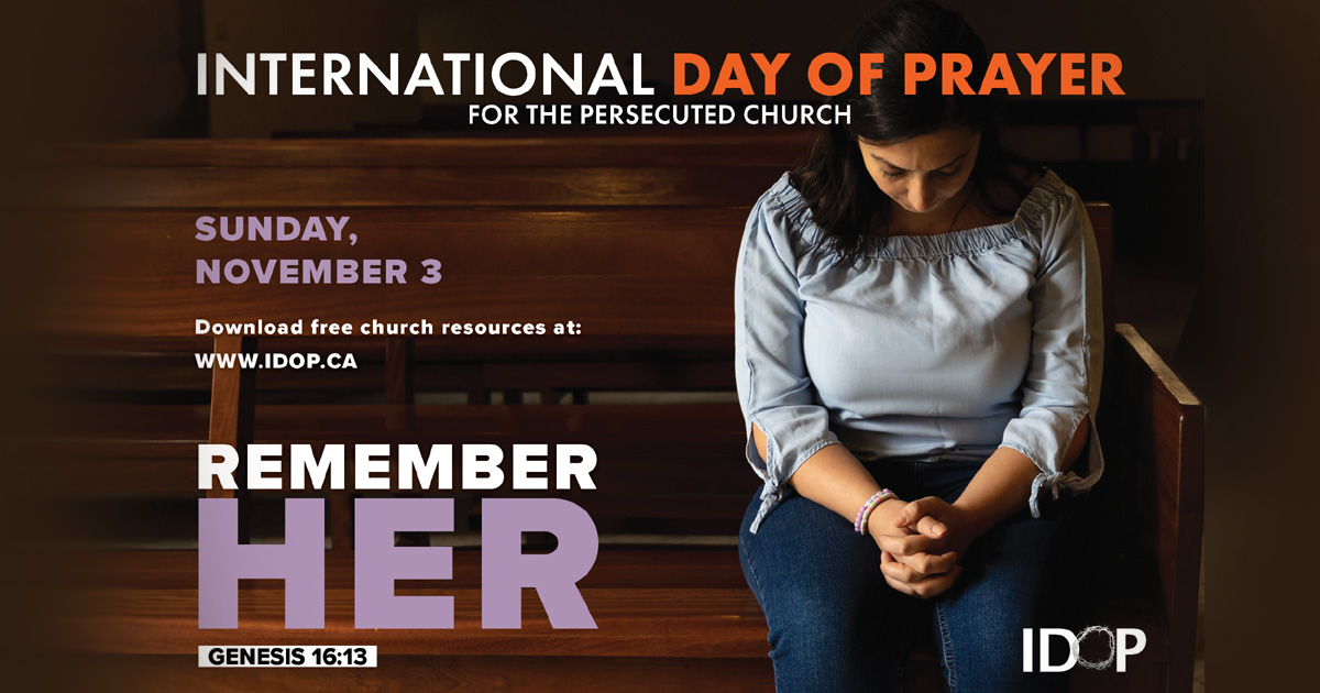International Day of Prayer for the Persecuted Church | Sunday, November 3 | Download the church resources at www.idop.ca | Remember Her | Genesis 16:13 International Day of Prayer for the Persecuted Church | Sunday, November 3 | Download the church resources at www.idop.ca | Remember Her | Genesis 16:13
