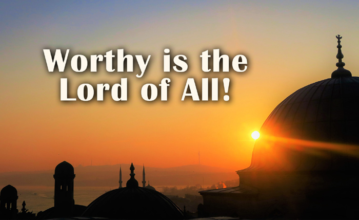 Worthy is the Lord of All! Worthy is the Lord of All!